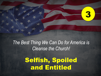 Best Thing We Can Do for America is Cleanse the Church: Selfish, Spoiled, and Entitled