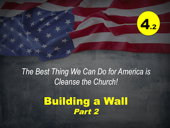 Best Thing We Can Do for America is Cleanse the Church: Building a Wall, Part 2