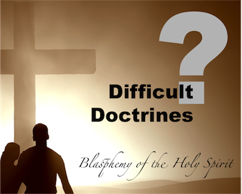 Difficult Doctrines: Blasphemy of the Holy Spirit