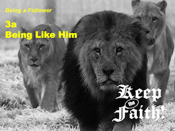 Keep the Faith! Follower 3a Being Like Him