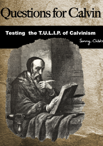 Question for Calvin: Testing the T.U.L.I.P. of Calvinism by Sonny Childs