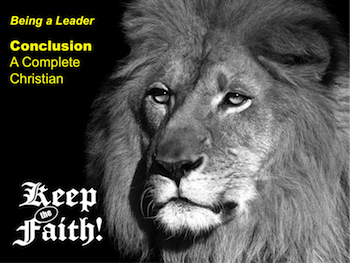 Keep the Faith! Being a Leader Conclusion: Becoming a Complete Christian Keep the Faith! Being a Leader Conclusion: Becoming a Complete Christian
